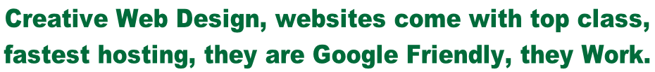 Creative Web Design, websites come with top class,  fastest hosting, they are Google Friendly, they Work.